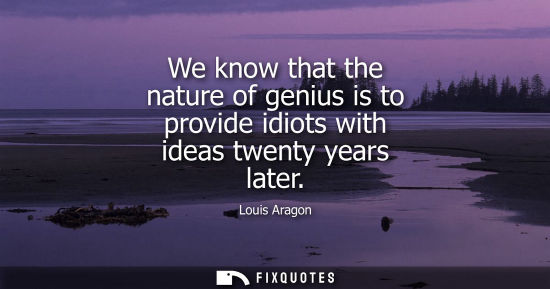 Small: We know that the nature of genius is to provide idiots with ideas twenty years later