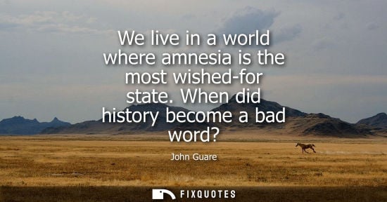 Small: We live in a world where amnesia is the most wished-for state. When did history become a bad word?