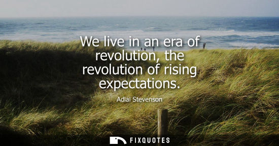 Small: We live in an era of revolution, the revolution of rising expectations