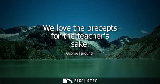Small: We love the precepts for the teachers sake