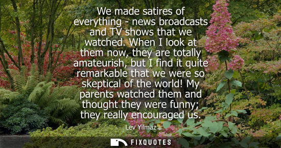Small: We made satires of everything - news broadcasts and TV shows that we watched. When I look at them now, 
