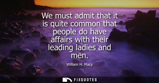 Small: We must admit that it is quite common that people do have affairs with their leading ladies and men