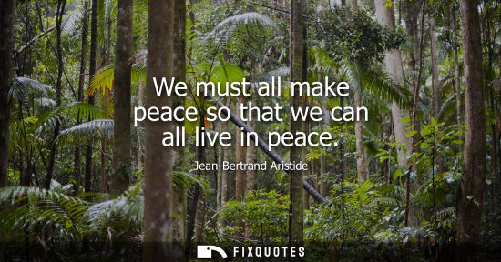 Small: We must all make peace so that we can all live in peace