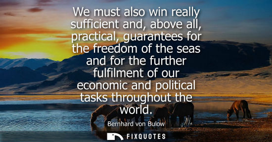 Small: We must also win really sufficient and, above all, practical, guarantees for the freedom of the seas an