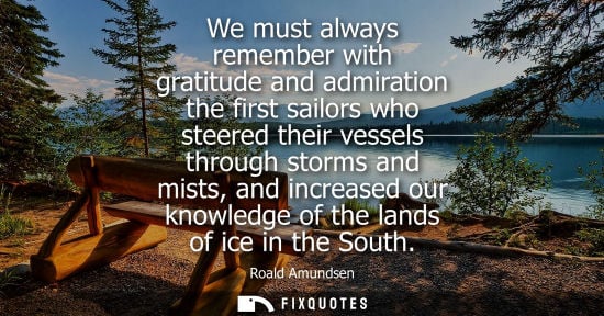 Small: We must always remember with gratitude and admiration the first sailors who steered their vessels throu