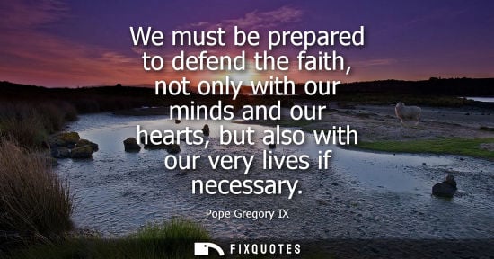 Small: We must be prepared to defend the faith, not only with our minds and our hearts, but also with our very
