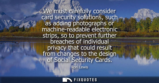 Small: We must carefully consider card security solutions, such as adding photographs or machine-readable elec