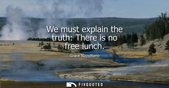 Small: We must explain the truth: There is no free lunch
