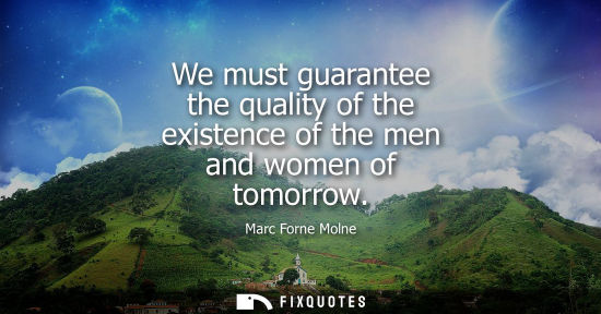 Small: We must guarantee the quality of the existence of the men and women of tomorrow