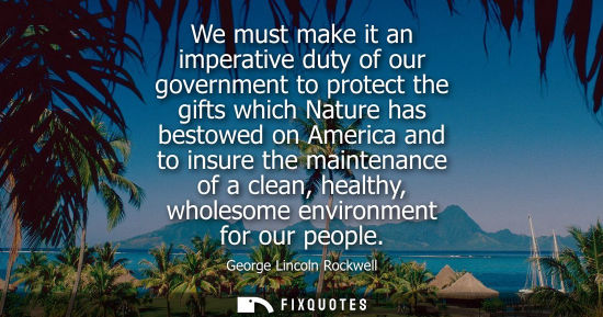 Small: We must make it an imperative duty of our government to protect the gifts which Nature has bestowed on 