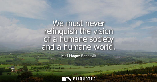 Small: We must never relinquish the vision of a humane society and a humane world