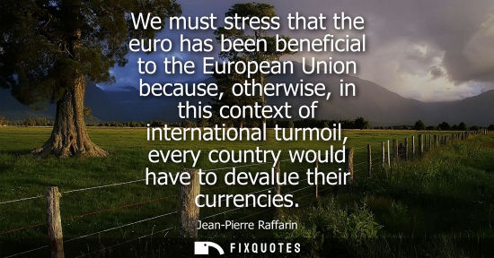 Small: We must stress that the euro has been beneficial to the European Union because, otherwise, in this cont
