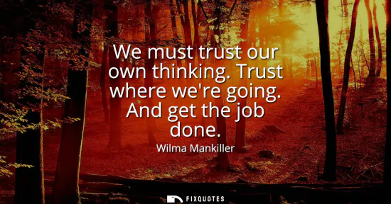 Small: We must trust our own thinking. Trust where were going. And get the job done