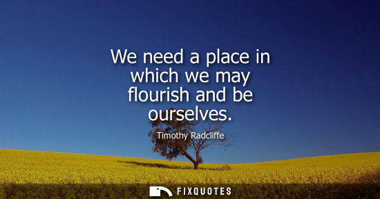 Small: We need a place in which we may flourish and be ourselves