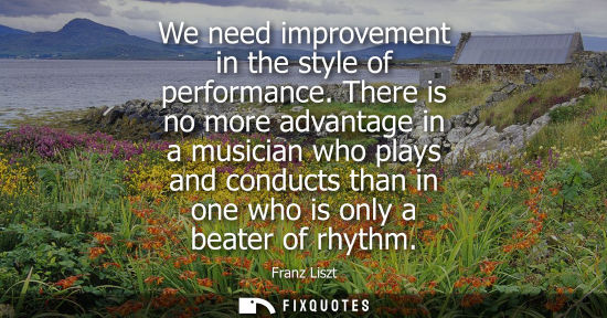 Small: We need improvement in the style of performance. There is no more advantage in a musician who plays and