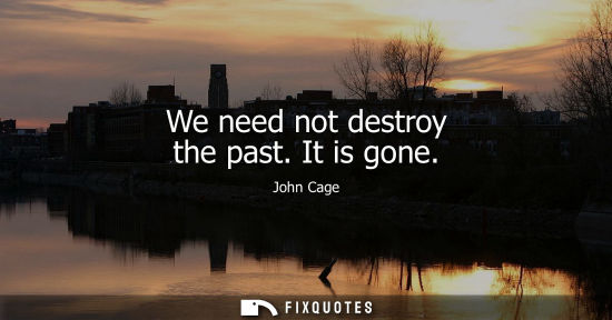 Small: We need not destroy the past. It is gone