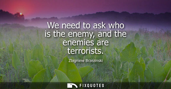 Small: We need to ask who is the enemy, and the enemies are terrorists