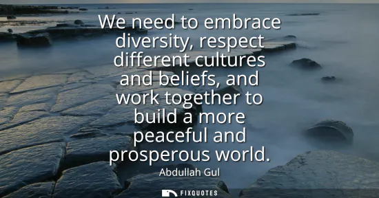 Small: We need to embrace diversity, respect different cultures and beliefs, and work together to build a more peacef