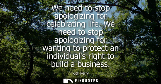 Small: We need to stop apologizing for celebrating life. We need to stop apologizing for wanting to protect an