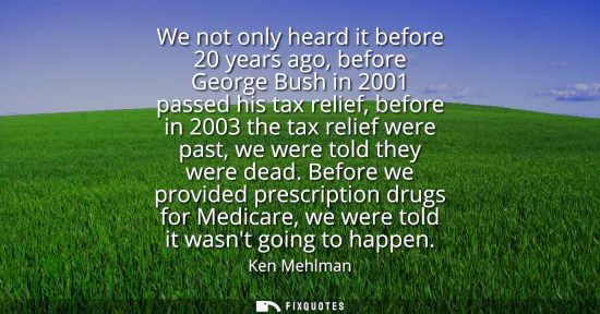 Small: We not only heard it before 20 years ago, before George Bush in 2001 passed his tax relief, before in 2003 the