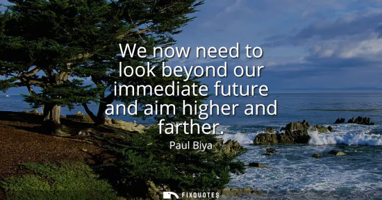 Small: We now need to look beyond our immediate future and aim higher and farther