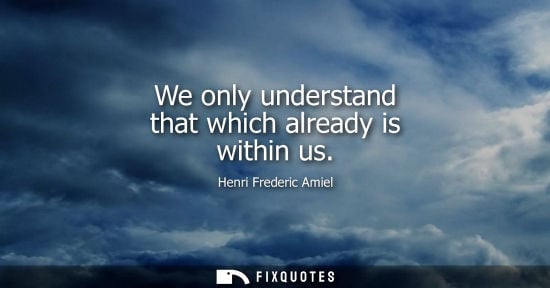 Small: We only understand that which already is within us