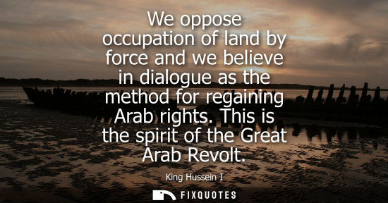 Small: We oppose occupation of land by force and we believe in dialogue as the method for regaining Arab rights. This