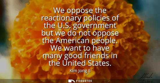 Small: We oppose the reactionary policies of the U.S. government but we do not oppose the American people. We want to