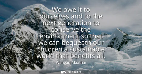 Small: We owe it to ourselves and to the next generation to conserve the environment so that we can bequeath our chil