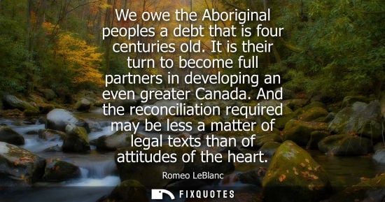 Small: We owe the Aboriginal peoples a debt that is four centuries old. It is their turn to become full partners in d