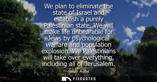 Small: We plan to eliminate the state of Israel and establish a purely Palestinian state. We will make life un