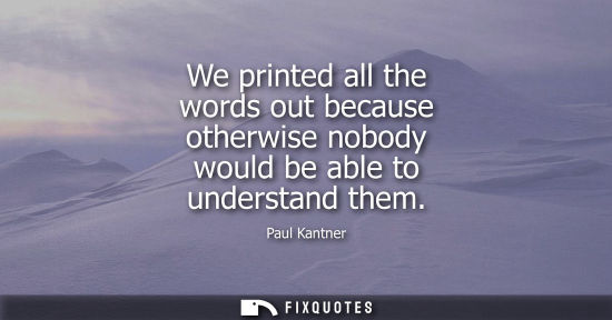 Small: We printed all the words out because otherwise nobody would be able to understand them