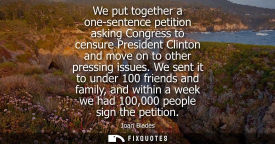 Small: We put together a one-sentence petition asking Congress to censure President Clinton and move on to oth