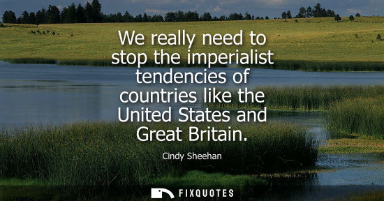 Small: We really need to stop the imperialist tendencies of countries like the United States and Great Britain