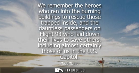 Small: We remember the heroes who ran into the burning buildings to rescue those trapped inside, and the daunt
