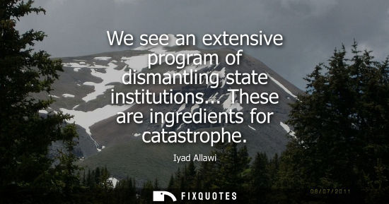 Small: We see an extensive program of dismantling state institutions... These are ingredients for catastrophe
