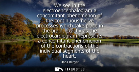 Small: We see in the electroencephalogram a concomitant phenomenon of the continuous nerve processes which tak