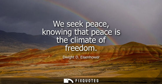 Small: We seek peace, knowing that peace is the climate of freedom