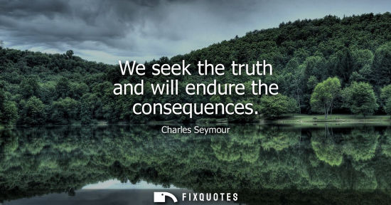 Small: We seek the truth and will endure the consequences