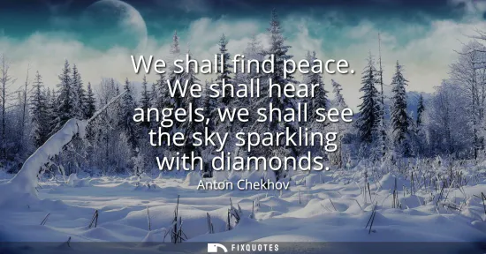 Small: We shall find peace. We shall hear angels, we shall see the sky sparkling with diamonds