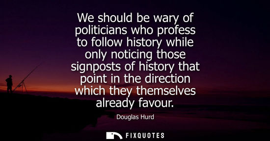 Small: We should be wary of politicians who profess to follow history while only noticing those signposts of h