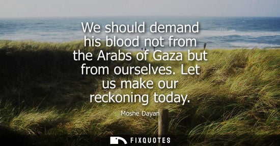 Small: We should demand his blood not from the Arabs of Gaza but from ourselves. Let us make our reckoning today
