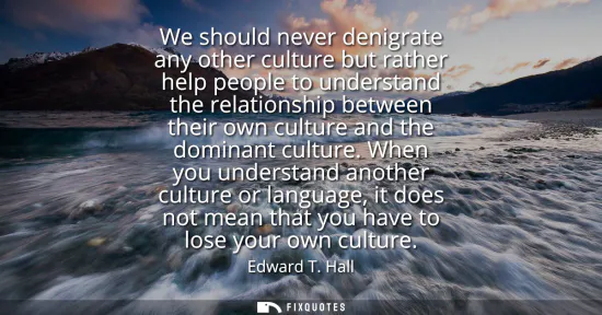 Small: We should never denigrate any other culture but rather help people to understand the relationship between thei