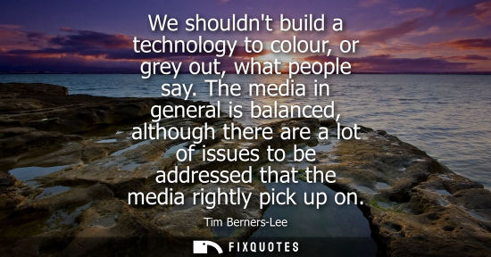 Small: We shouldnt build a technology to colour, or grey out, what people say. The media in general is balance