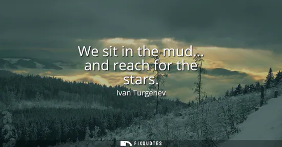 Small: We sit in the mud... and reach for the stars