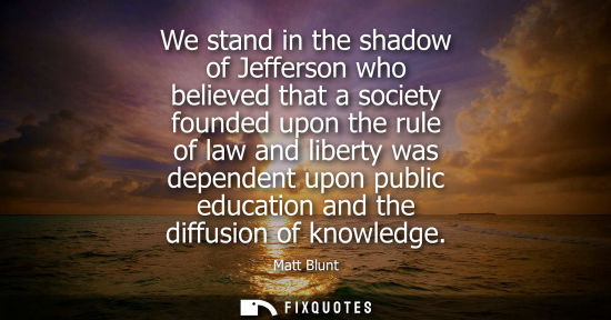 Small: We stand in the shadow of Jefferson who believed that a society founded upon the rule of law and libert