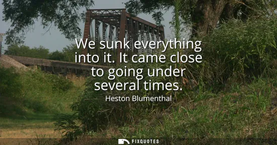 Small: We sunk everything into it. It came close to going under several times