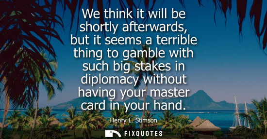 Small: We think it will be shortly afterwards, but it seems a terrible thing to gamble with such big stakes in