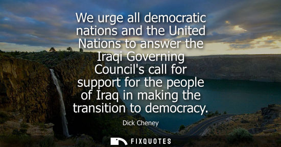 Small: We urge all democratic nations and the United Nations to answer the Iraqi Governing Councils call for s