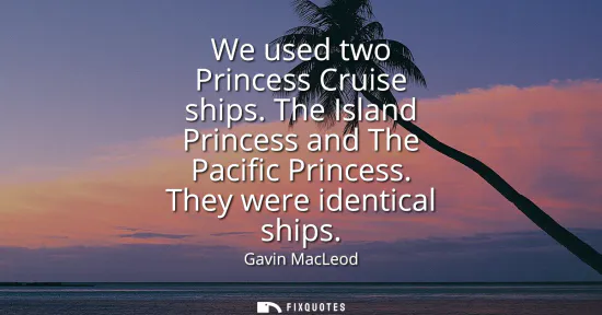 Small: We used two Princess Cruise ships. The Island Princess and The Pacific Princess. They were identical ships